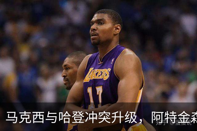 马克西与哈登冲突升级，阿特金森与马克西也陷入争执